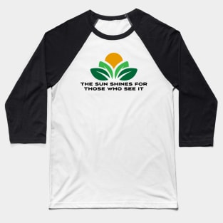 The sun shines for those who see it motivation quote Baseball T-Shirt